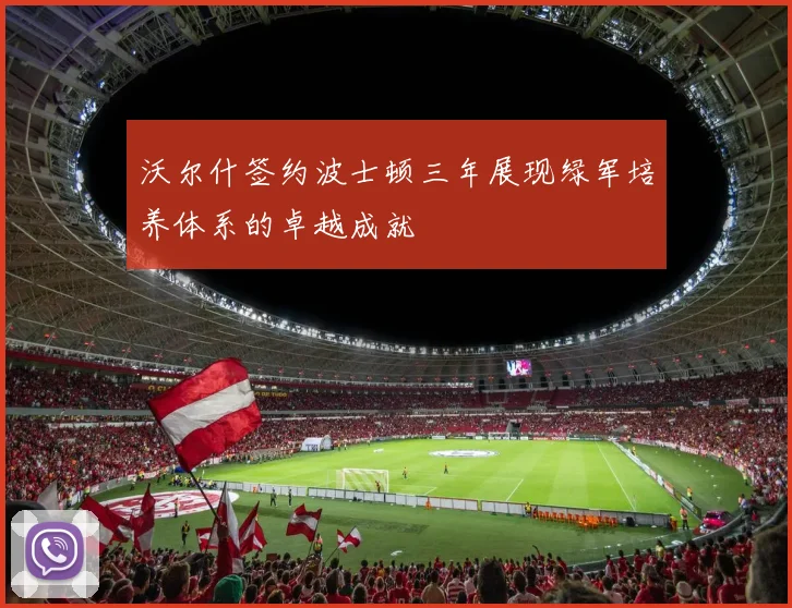 沃尔什签约波士顿三年展现绿军培养体系的卓越成就
